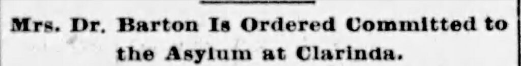 Headline saying Mrs. Dr. Barton has been declared insane and committed to asylum at Clarinda. Daily Nonpareil, August 26, 1897