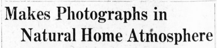 Headline reading "Making Photographs in a Natural Home Envireonment", used on a profile o the photographer Kathrine Lee Enders, October 7, 1923, Hartford Courant newspaper.